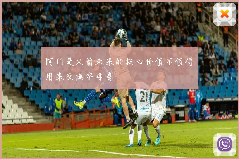 阿门是火箭未来的核心价值不值得用来交换字母哥